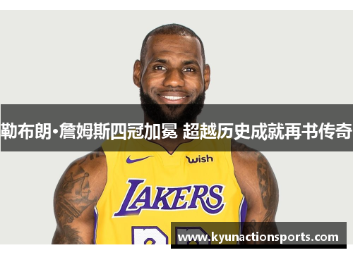 勒布朗·詹姆斯四冠加冕 超越历史成就再书传奇