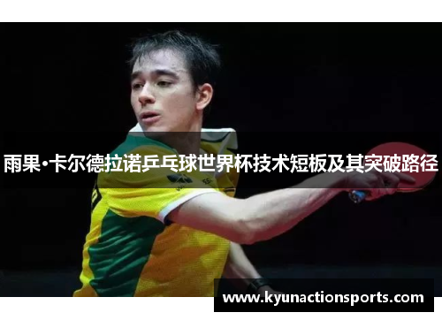 雨果·卡尔德拉诺乒乓球世界杯技术短板及其突破路径