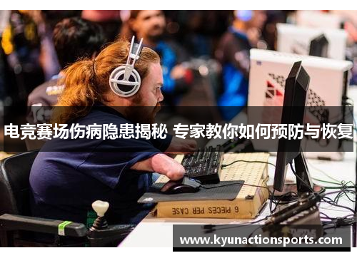 电竞赛场伤病隐患揭秘 专家教你如何预防与恢复