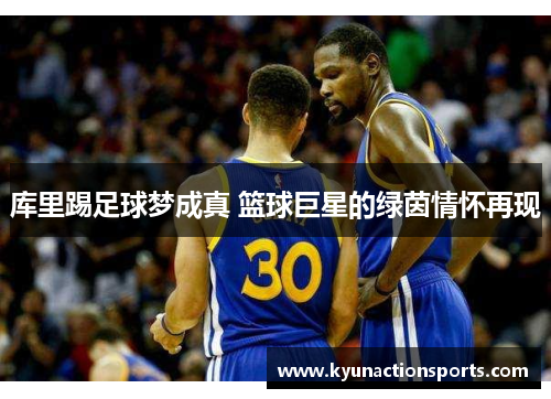 库里踢足球梦成真 篮球巨星的绿茵情怀再现