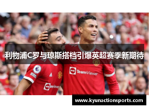 利物浦C罗与琼斯搭档引爆英超赛季新期待