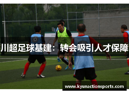 川超足球基建：转会吸引人才保障
