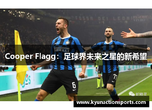Cooper Flagg：足球界未来之星的新希望