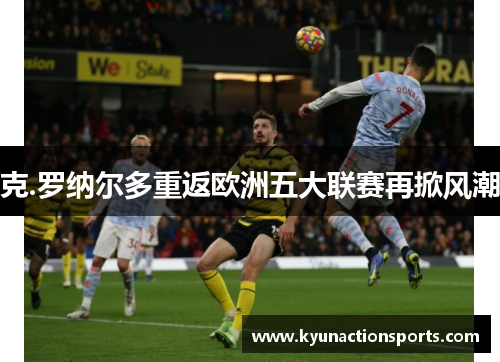 克.罗纳尔多重返欧洲五大联赛再掀风潮