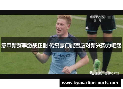 意甲新赛季激战正酣 传统豪门能否应对新兴势力崛起